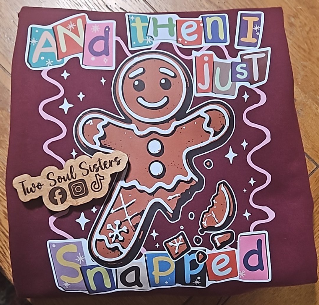 And Then I Just Snapped – Gingerbread Christmas Tee/Sweatshirt
