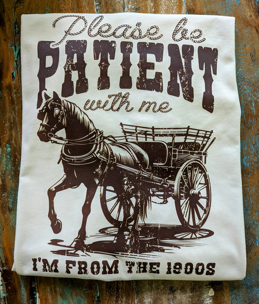 Please Be Patient with me... I'm from the 1900 tee